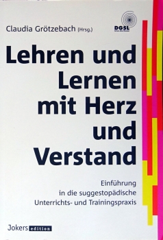 Lehren und Lernen mit Herz und Verstand - Einführung in die suggestopädische Unterrichts- und Trainingspraxis von Claudia Grötzebach (Hrsg.)